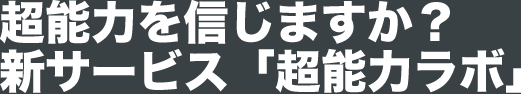 超能力を信じますか？新サービス「超能力ラボ」