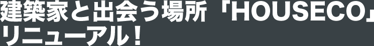 建築家と出会う場所「HOUSECO」リニューアル！