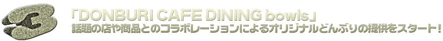 3「DONBURI CAFE DINING bowls」話題の店や商品とのコラボレーションによるオリジナルどんぶりの提供をスタート