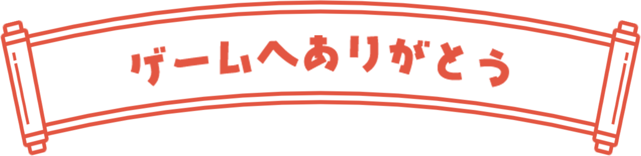 ゲームへありがとう