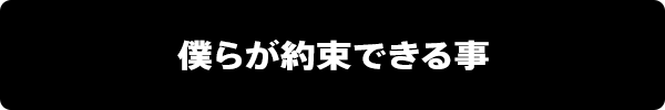 僕らが約束できる事