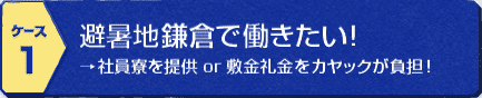 [ケース1]避暑地鎌倉で働きたい！→社員寮を提供 or 敷金礼金をカヤックが負担！