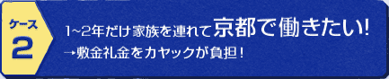 [ケース2]1～2年だけ家族を連れて京都で働きたい！→敷金礼金をカヤックが負担！