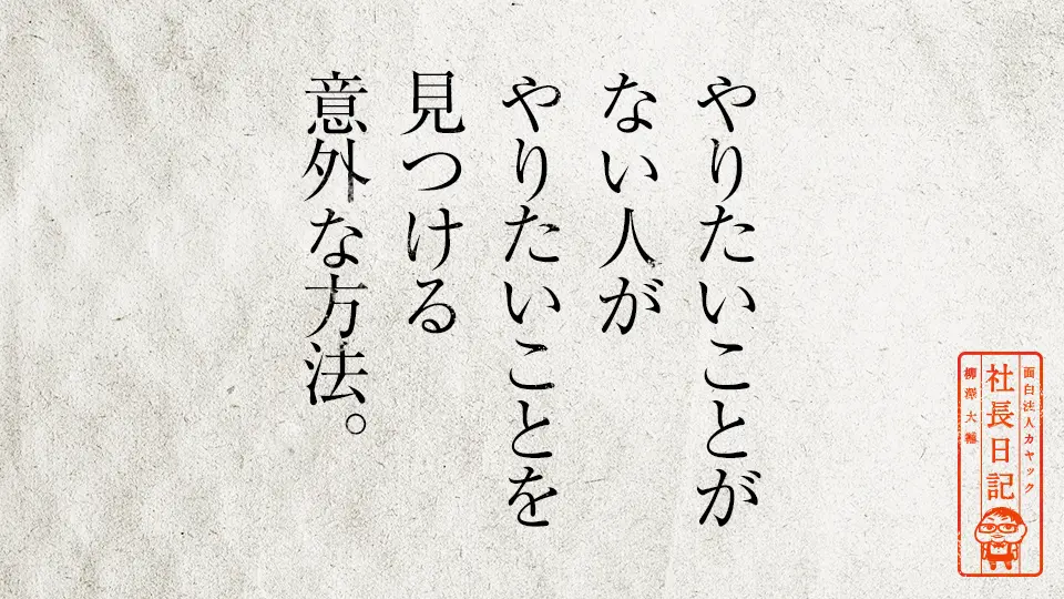 やりたいことがない人がやりたいことを見つける意外な方法 面白法人カヤック