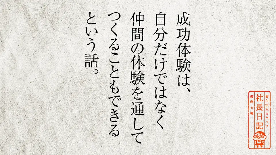 成功体験は 自分だけではなく 仲間の体験を通して つくることもできるという話 面白法人カヤック 成功体験は 自分だけではなく 仲間の体験を通して つくることもできるという話 面白法人カヤック