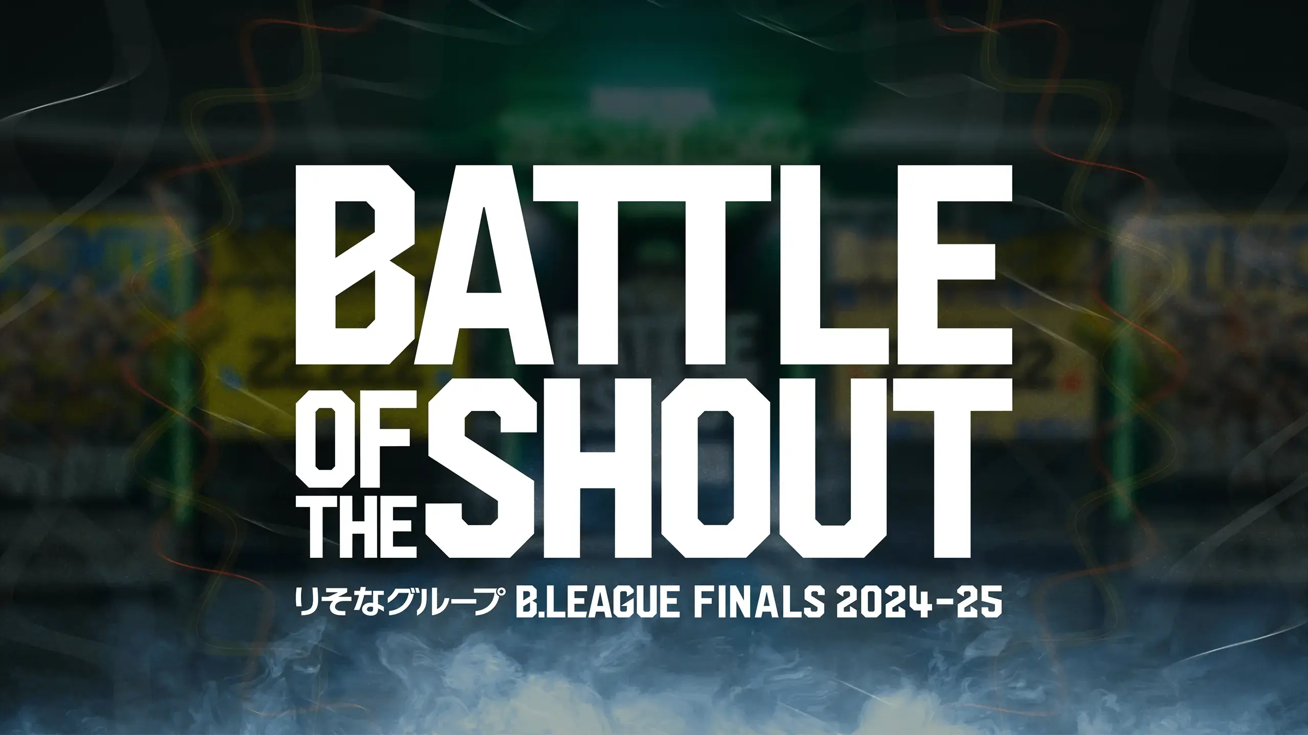 りそなグループ B.LEAGUE FINALS 2024-25 「BATTLE OF THE SHOUT」